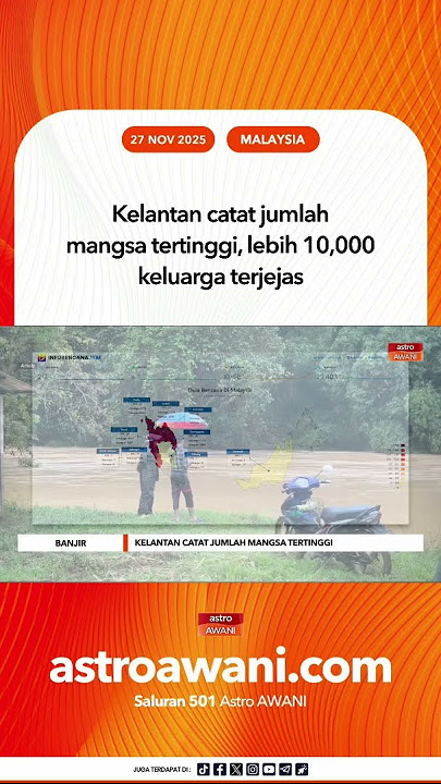 Kelantan catat jumlah mangsa tertinggi, lebih 10,000 keluarga terjejas