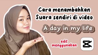 Cara edit video dan menambahkan suara sendiri di video 'a day in my life' ⁉️ edit di CapCut✅