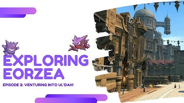 Exploring Eorzea Episode 2: Venturing into Ul