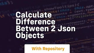 Calculate difference between 2 json objects