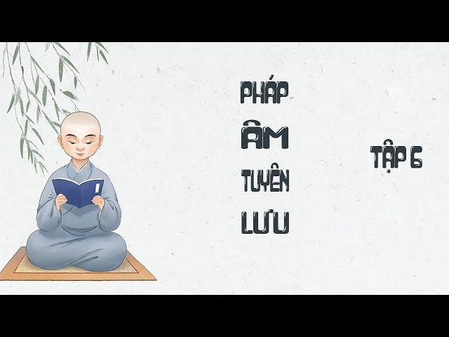 PHÁP ÂM TUYÊN LƯU (TẬP 6) | LÃO PHÁP SƯ TỊNH KHÔNG class=