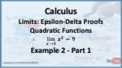 Calculus - Limits (Epsilon Delta Proofs): Limit of a Quadratic Function (Example 2) - Part 1