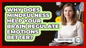 Why Does Mindfulness Help Your Brain Regulate Emotions Better? - Cognitive Therapy Hub