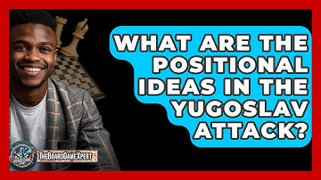 What Are The Positional Ideas In The Yugoslav Attack? - The Board Game Xpert