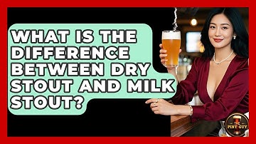 What Is the Difference Between Dry Stout and Milk Stout? | The Pint Guy