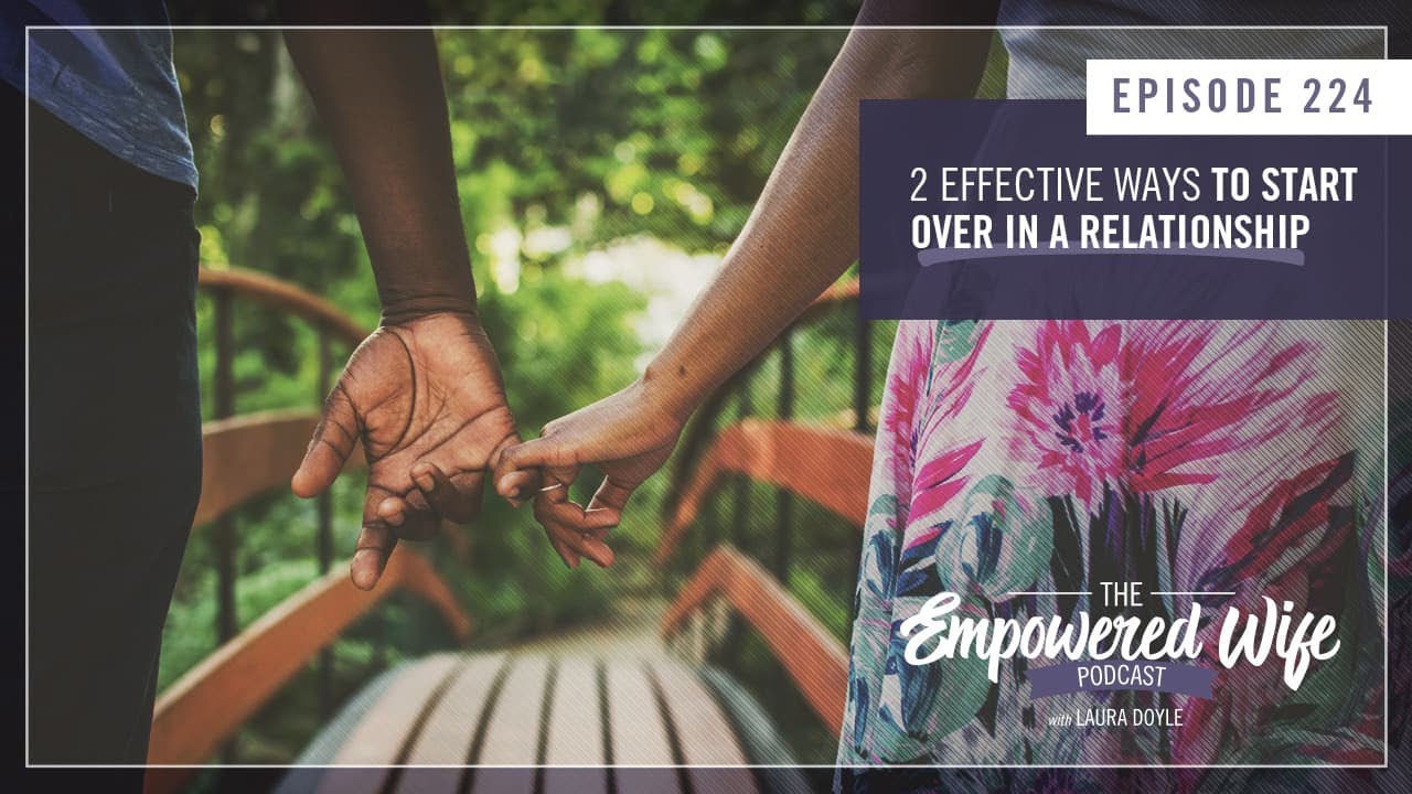 2 Effective Ways to Start Over in a Relationship - Empowered Wife