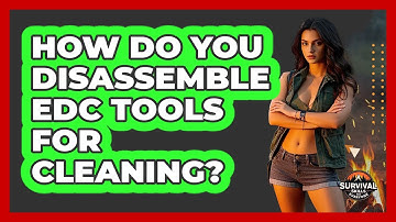 How Do You Disassemble EDC Tools For Cleaning? - Survival Skills for Everyone