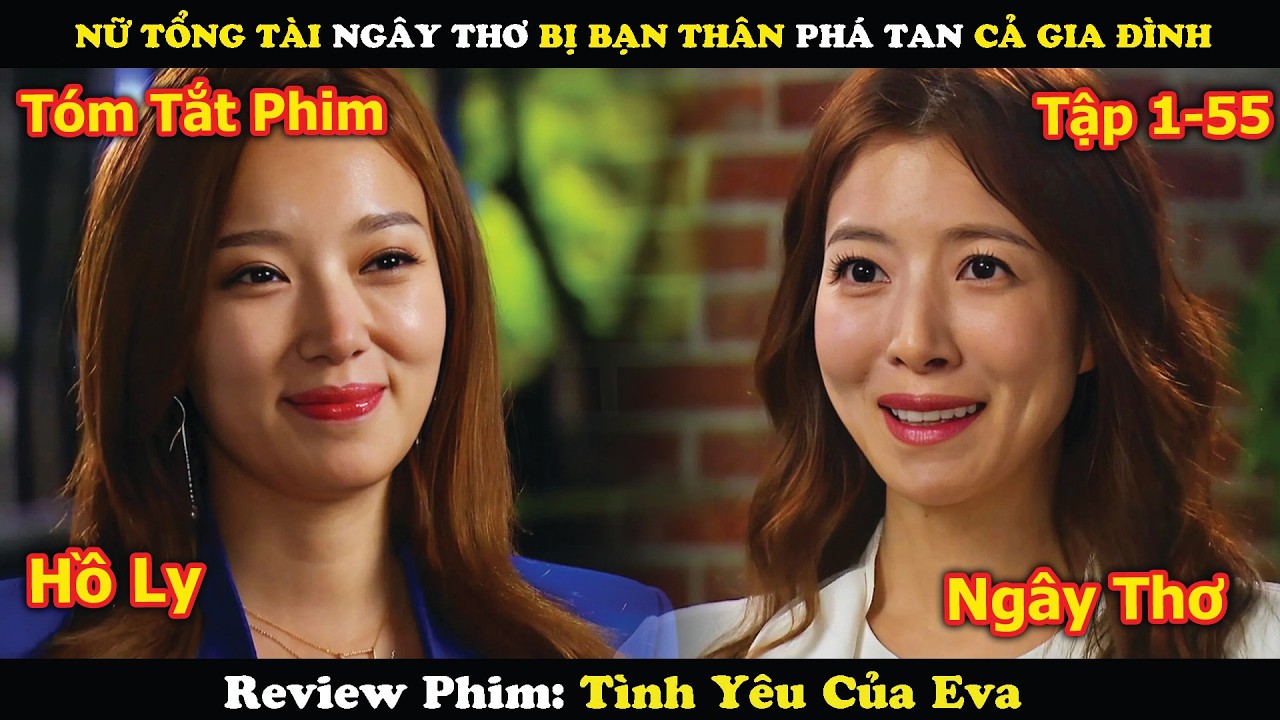 Review Phim: Nữ Tổng Tài Ngây Thơ Bị Bạn Thân Phá Nát Cả Gia Đình | Tình Yêu Của Eva (1-55)
