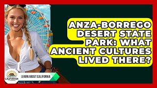 Anza-Borrego Desert State Park: What Ancient Cultures Lived There? - Learn About California