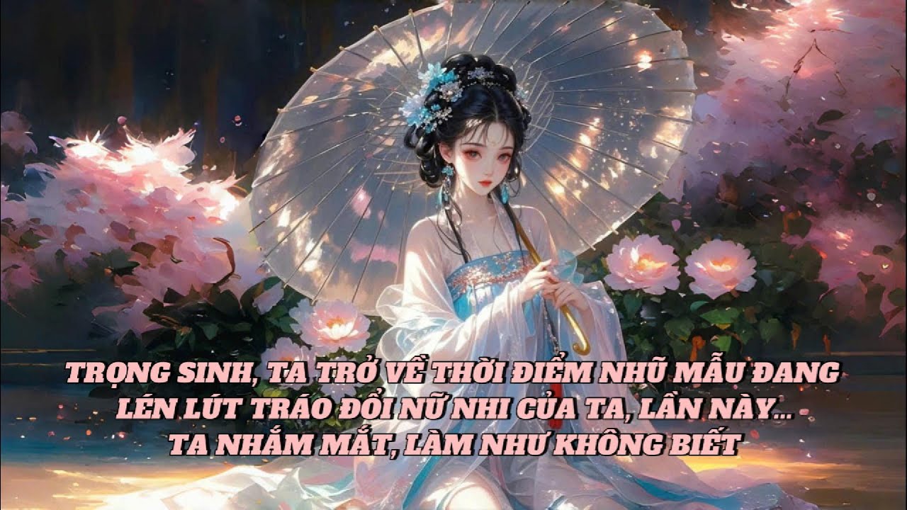 [FULL] TRỌNG SINH, TA TRỞ VỀ THỜI ĐIỂM NHŨ MẪU TRÁO ĐỔI NỮ NHI CỦA TA, LẦN NÀY TA LÀM NHƯ KHÔNG BIẾT