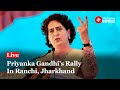 Live: Congress Leader Priyanka Gandhi Addresses Rally In Ranchi, Jharkhand