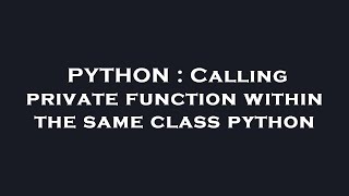 PYTHON : Calling private function within the same class python