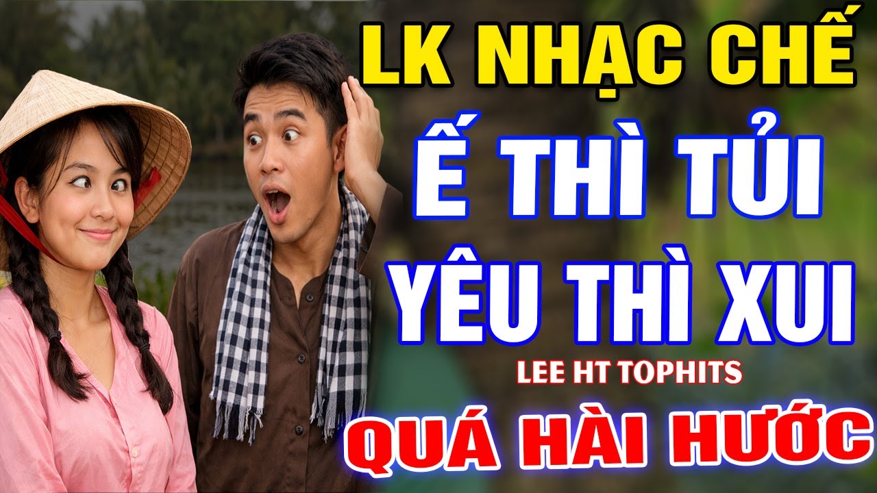 LK NHẠC CHẾ- Ế THÌ TỦI YÊU THÌ XUI