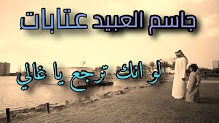 جاسم العبيد - عتابات - لو انك ترجع يا غالي