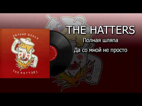THE HATTERS - Полная шляпа - Да со мной непросто