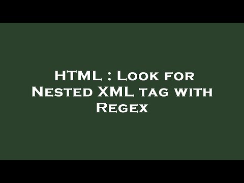 HTML : Look for Nested XML tag with Regex