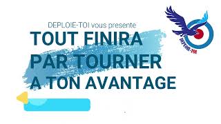 Deploie-Toitoutes Choses Finira Par Tourner A Ton Avantage