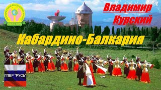 ВЛАДИМИР КУРСКИЙ - КАБАРДИНО-БАЛКАРИЯ. ПОСВЯЩАЕТСЯ РЕСПУБЛИКЕ И ЕЁ ЖИТЕЛЯМ!