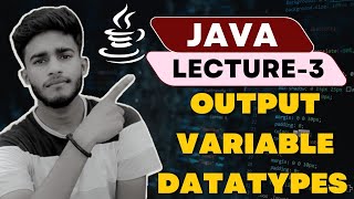 Output, Variable and Data Types in Java | Lecture - 3
