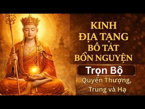KINH ĐỊA TẠNG BỔN NGUYỆN (Trọn Bộ) - Giúp Tiêu Trừ Nghiệp Chướng, Bình An Tại Gia
