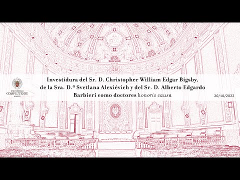 ACTO ACADÉMICO DE INVESTIDURA DEL EXCMO. SR. D. CHRISTOPHER WILLIAM EDGAR BIGSBY, DE LA EXCMA. SRA. D.a SVETLANA ALEXIÉVICH Y DEL EXCMO. SR. D. ALBERTO EDGARDO BARBIERI COMO DOCTORES HONORIS CAUSA