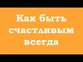 Как быть счастливым всегда?