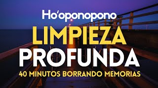 Ho'oponopono LIMPIEZA PROFUNDA  40 Minutos Borrando Memorias