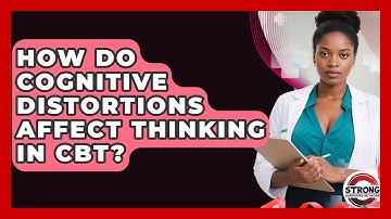 How Do Cognitive Distortions Affect Thinking In CBT? - Strong Survivors Network