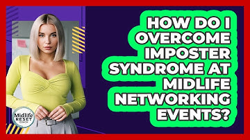 How Do I Overcome Imposter Syndrome At Midlife Networking Events? - Midlife Reset Coach