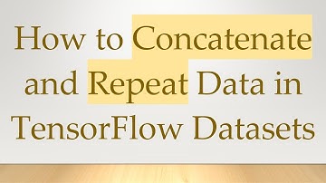 How to Concatenate and Repeat Data in TensorFlow Datasets