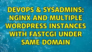 Celebrity DevOps & SysAdmins: Nginx and multiple wordpress instances with fastcgi under same domain Profile