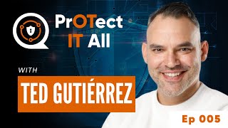 005. Navigating Cybersecurity Challenges: A Conversation with Ted Gutierrez on Bridging OT and IT