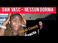 vocal Coach Reacts to DAN VASC &quot;NESSUN DORMA&quot; First time reaction/ Analysis - IS HE REAL ??