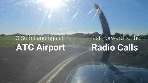 3 Solo Landings at ATC Airport: Fast Forward to the Radio Calls - Student pilot