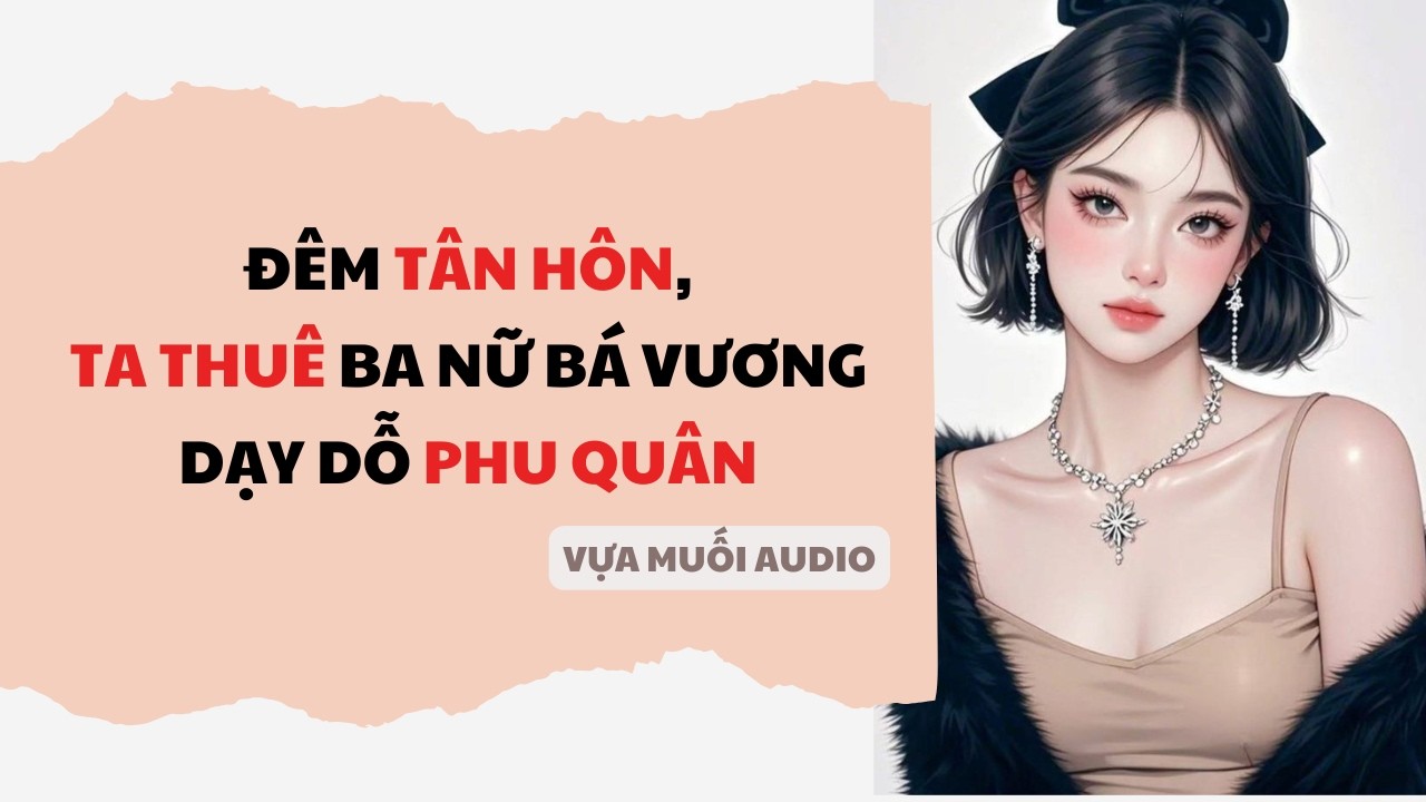 [ Truyện Audio ] [ FULL ] ĐÊM TÂN HÔN,TA THUÊ BA NỮ BÁ VƯƠNG DẠY DỖ PHU QUÂN | Vựa Muối Audio