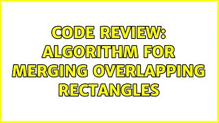 Code Review: Algorithm for merging overlapping rectangles