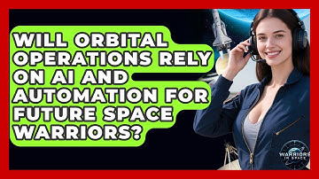 Will Orbital Operations Rely on AI and Automation for Future Space Warriors? - Warriors In Space