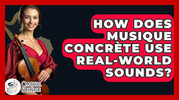 How Does Musique Concrète Use Real-world Sounds? - Classical Serenade