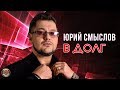 Юрий Смыслов - В долг (Single 2020) / ПРЕМЬЕРА ПЕСНИ 2020