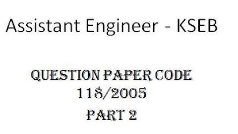 Assistant Engineer - KSEB | Previous year question paper | Question paper code 118/2005 | Part 2