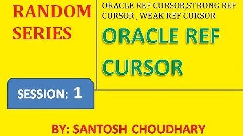 ORACLE REF CURSOR : TUTORIALS BY SANTOSH CHOUDHARY
