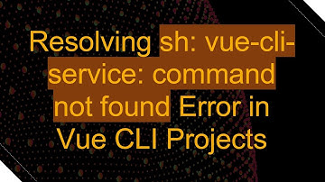 Resolving sh: vue-cli-service: command not found Error in Vue CLI Projects