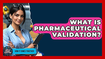 What Is Pharmaceutical Validation? - How It Comes Together