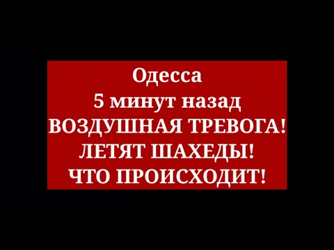 Одесса 5 минут назад. ВОЗДУШНАЯ ТРЕВОГА! ЛЕТЯТ ШАХЕДЫ! ЧТО ПРОИСХОДИТ!