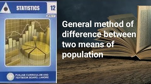 The general method of difference between two means of population ch 13 lec 22