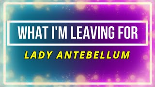 Lady Antebellum - What I'm Leaving For (Lyrics)