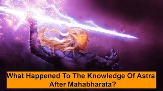What is Astra and What Happened To The Knowledge of Astra After Mahabharata?