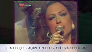 Selma Geçer - Aşkın Beni Deleyledi (Yar Beni Beni) Resimi