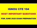 IGNOU CTE 104- Most Important Questions for June 2025 Exam
