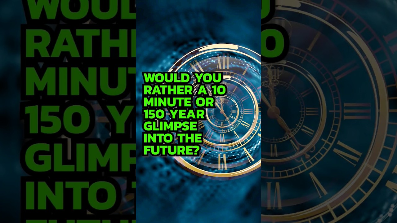 Would you rather be able to see 10 minutes or 150 years into the future